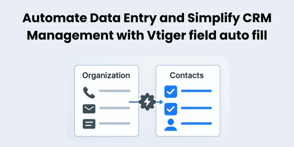 Articles 38 Automate Data Entry and CRM Management With Vtiger Field Auto Fill - Vtiger CRM Guide by Joobilant