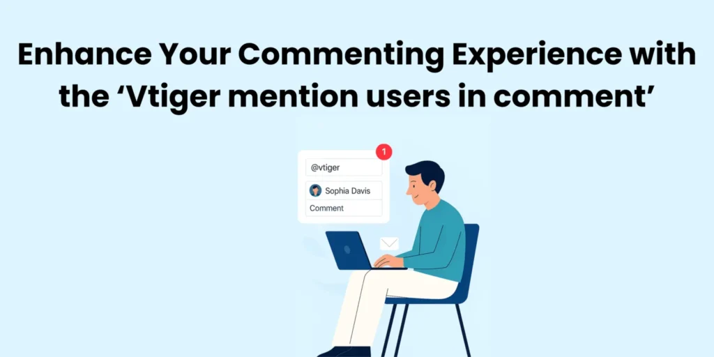 Enhance Your Commenting Experience With Vtiger Mention Users in Comment - Vtiger CRM Guide by Joobilant