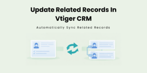 Update related records automatically when a record is updated in Vtiger CRM